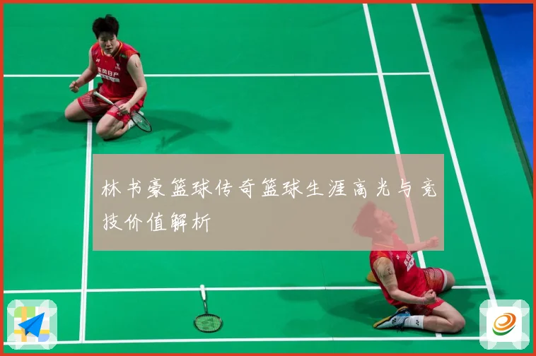 林书豪篮球传奇篮球生涯高光与竞技价值解析