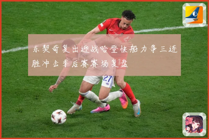 东契奇复出迎战哈登快船力争三连胜冲击季后赛赛场复盘